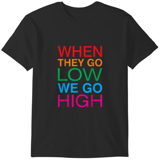 Discover When They Go Low We Go High AntiTrump T-Shirts