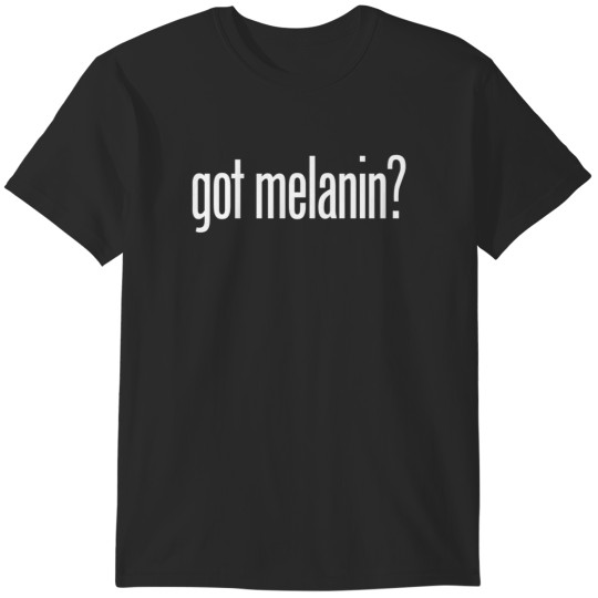 Discover got melanin T-Shirts