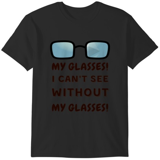 Discover My glasses! I can't see without my glasses! T-Shirts