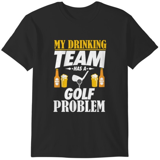 Discover My Drinking Team Has A Golf Problem - Golfer Gift T-Shirts