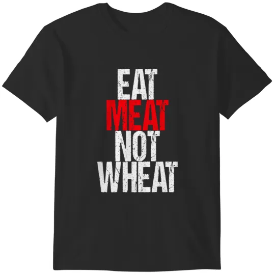 Discover Eat Meat Not Wheat Funny Meat Eater Carnivore T-Shirts