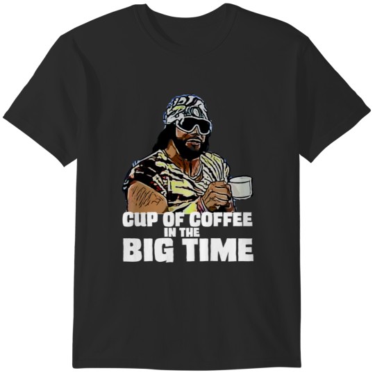 Discover Cup of Coffee in the Big Time Macho Man Tee T-Shirts