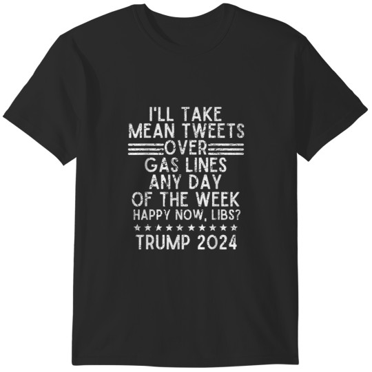 Discover Ill Take Mean Tweets Over Gas Lines Trump 2024 T-Shirts