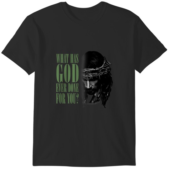 Discover Christian What Has God Ever Done For You Jesus Regilious Christian588 Christ T-Shirts