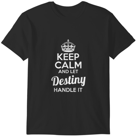 Discover Destiny Keep Calm and Let Destiny Handle It T-Shirts