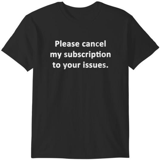 Discover Please Cancel My Subscription T-Shirts