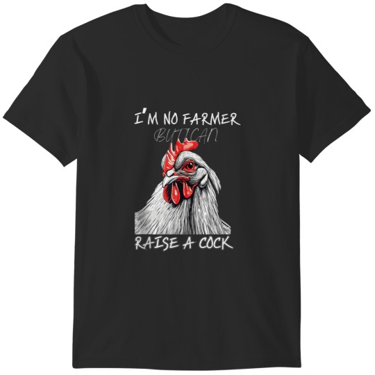 Discover Im No Farmer But I Can Raise A Cock Chicken T-Shirts