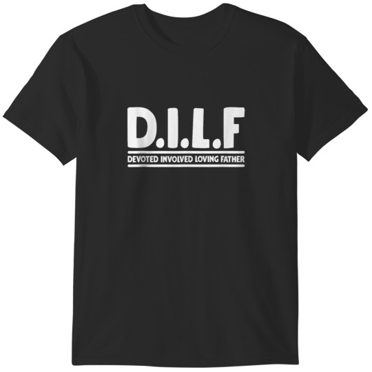 Discover DILF Devoted Involved Loving Father  DILF T-Shirts