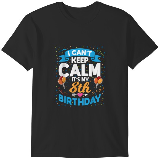 Discover 8 Year Old Gift I Cant Keep Calm Its My 8th Birthday T-Shirts
