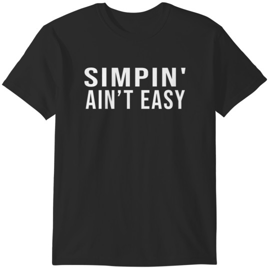Discover SIMPIN AIN'T EASY - Funny Sarcastic - Tiktok Twitch T-Shirts