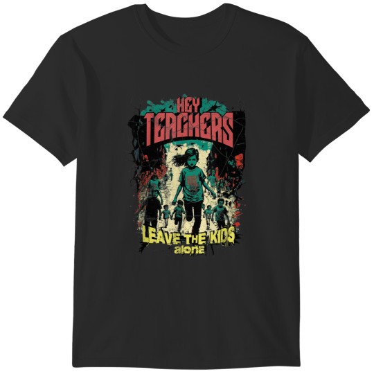 Discover Hey Teachers Leave The Kids Alone For Mothers and Fathers T T-Shirts