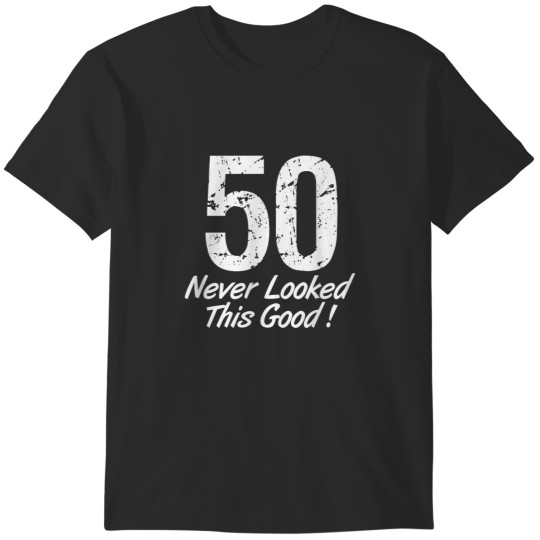 Discover 50 Never Looked So Good Birthday Gift  for Men 5374 T-Shirts