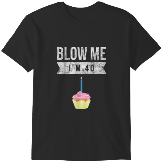 Discover Blow Me Im 40 Forty Pun Birthday Gag Novelty  Saying T-Shirts