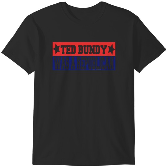 Discover Ted Bundy was a Republican 1 T-Shirts