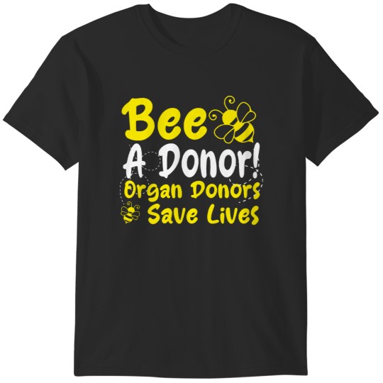 Discover Bee A Donor And Organ Donors Save Live Bee a Donor! and Organ Donors Save Lives T-Shirts
