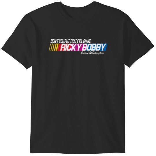Discover Don't You Put That Evil On Me Ricky Bobby T-Shirts