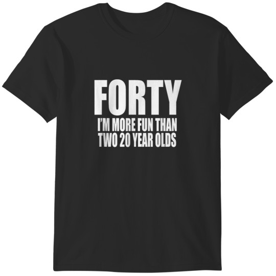Discover 40 IM MORE FUN THAN TWO 20 YEAR OLDS Birthday Party Fun T-Shirts