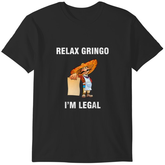 Discover Relax Gringo Im Legal Proud Mexican Immigrant 8968 T-Shirts