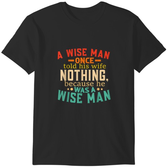 Discover A Wise Man Once Told His Wife Nothing Because He Was Funny T-Shirts