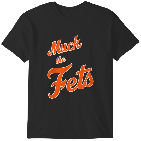 Discover Muck The Fets T-Shirts