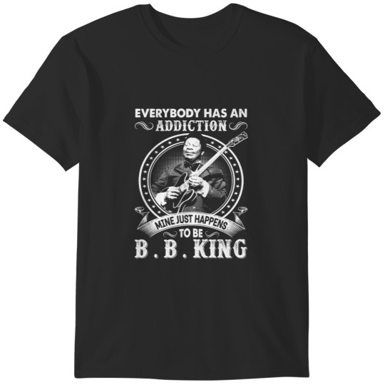 Discover Everybody Has An Addiction Mine Just Happens To Be B B King T-Shirts