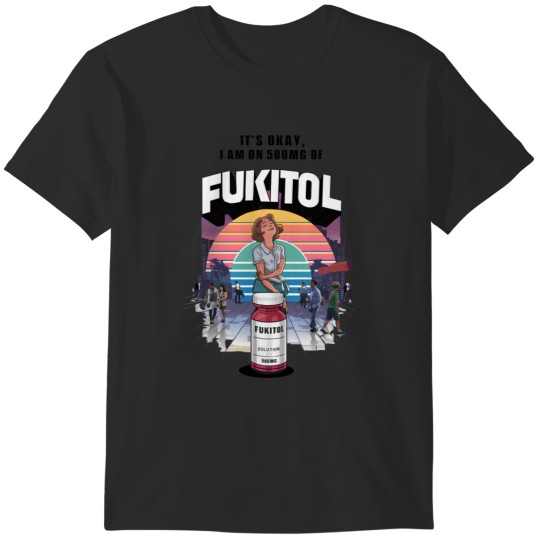 Discover Fukitol - It’s OK I’m on 500mg of Fukitol T-Shirts