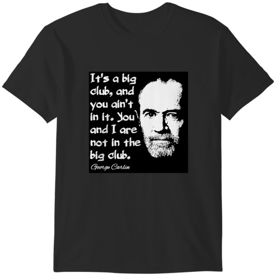 Discover george carlin it's a big club and you aint in it quote design T-Shirts