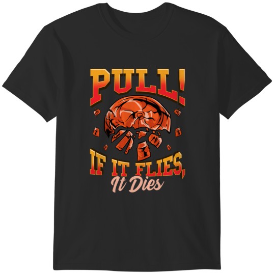 Discover Trap Shooting Pull If It Flies It Dies Clay Pigeons T-Shirts
