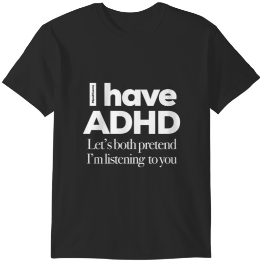 Discover I Have Adhd Lets Both Pretend Im Listening To You Attention Deficit Hyperactive Disorder T-Shirts