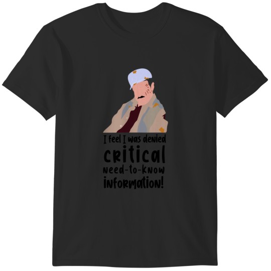 Discover I Feel I Was Denied Critical Need To Know Information T-Shirts