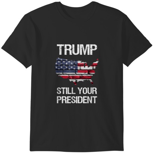 Discover Still Your President Trump is Still Your President T-Shirts