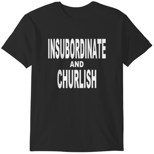 Discover Insubordinate and Churlish 10 T-Shirts