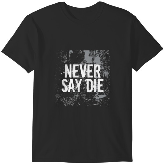 Discover Never Say Die T-Shirts