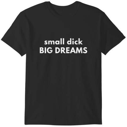 Discover Small DickBig Dreams  1 T-Shirts
