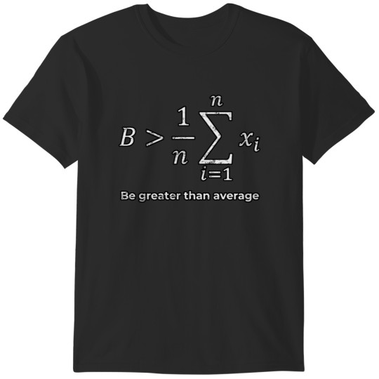 Discover Be greater than average T-Shirts