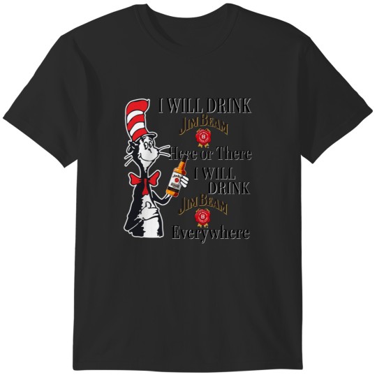 Discover Seuss Geisel I Will Drink Jim Beam Here Or There I Will Drink Jim Beam Everywhere T-Shirts
