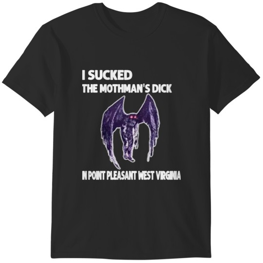Discover I Sucked The Mothmans DickIn Point Pleasant West Virginia T-Shirts