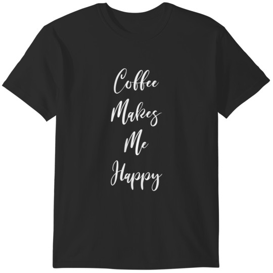 Discover Coffee Makes Me Happy T-Shirt