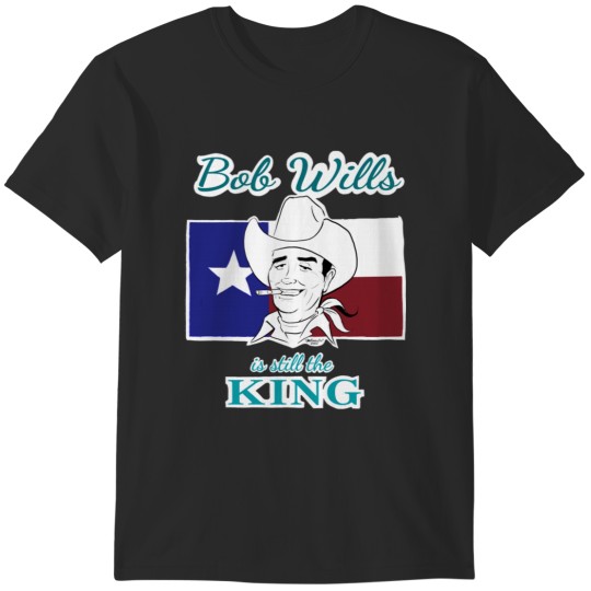Discover BOB WILLS IS STILL THE KING T-Shirts