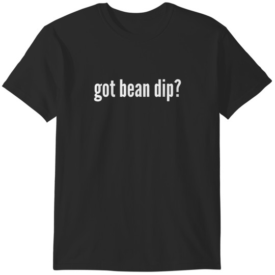 Discover Got Bean Dip Shirt Funny Bean Dip Lover T-Shirts