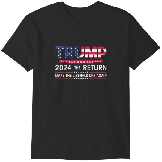 Discover Funny Trump 2024 The Return Make Liberals Cry Again Election 2224 T-Shirts