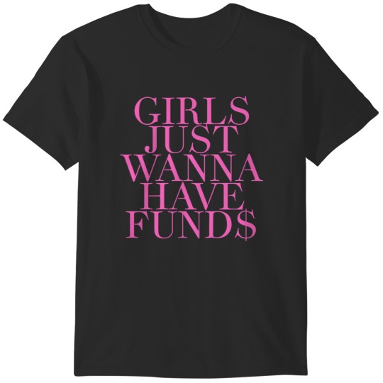 Discover Girls Just Wanna Have Funds T-Shirts
