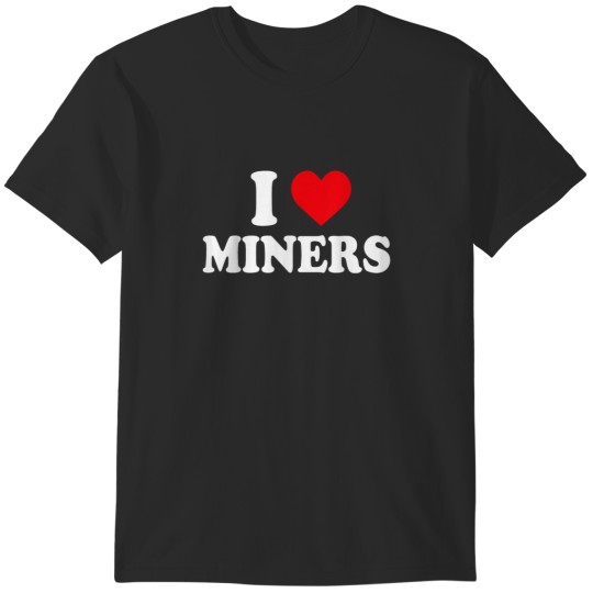 Discover I Love Miners I Heart Miners Funny Miner Mining T-Shirts