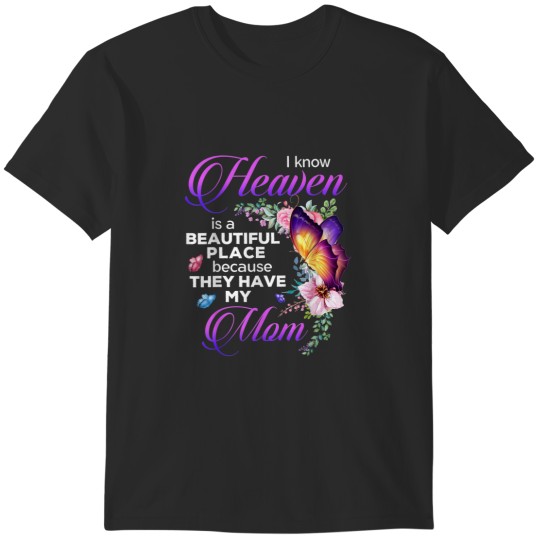 Discover I Know Heaven Is A Beautiful Place Because They Have My Mom T-Shirts