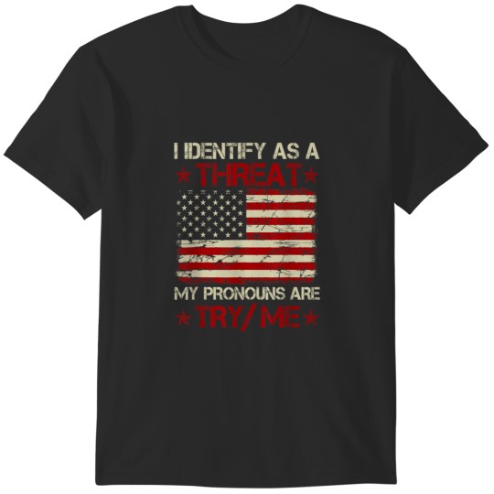 Discover I Identify As A Threat My Pronouns Are Try Me Fu T-Shirts