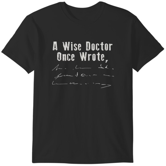 Discover A Wise Doctor Once Wrote... T-Shirts