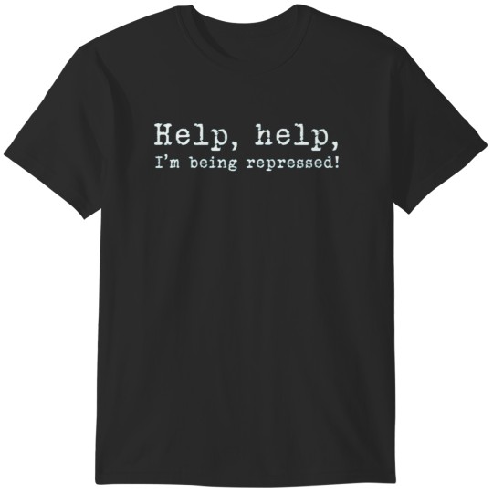 Discover Help help I'm being repressed T-Shirts