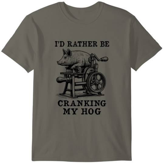 Discover Rather Be Cranking My Hog - Oddly Specific Meme T-Shirts
