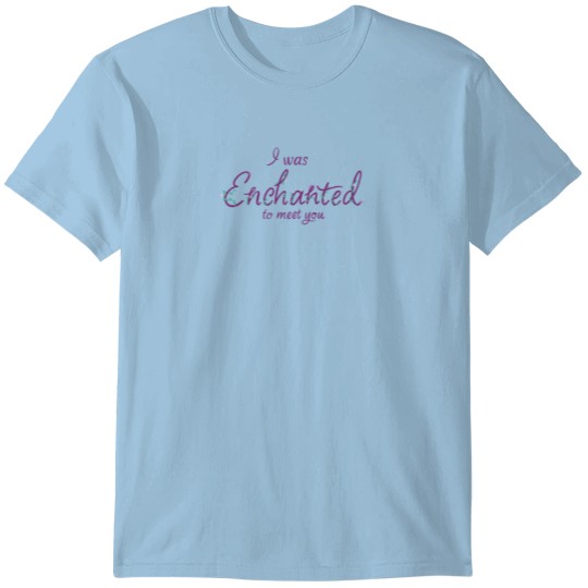 Discover I was enchanted to meet you T-Shirts