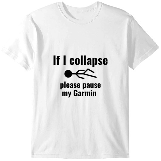 Discover If I Collapse Please Pause My Garmin T-Shirts